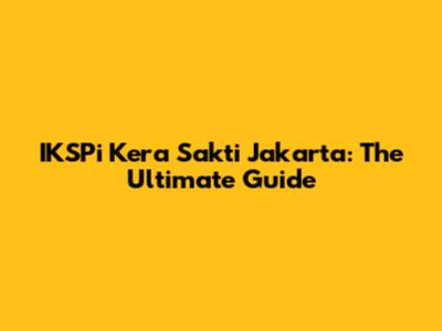 IKSPi Kera Sakti Jakarta: The Ultimate Guide