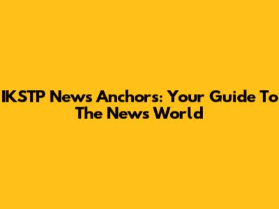 IKSTP News Anchors: Your Guide To The News World