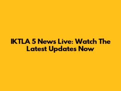 IKTLA 5 News Live: Watch The Latest Updates Now