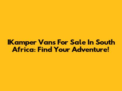 IKamper Vans For Sale In South Africa: Find Your Adventure!