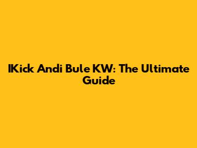 IKick Andi Bule KW: The Ultimate Guide