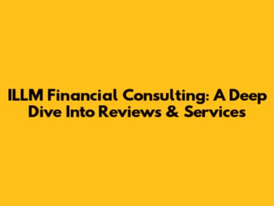 ILLM Financial Consulting: A Deep Dive Into Reviews & Services