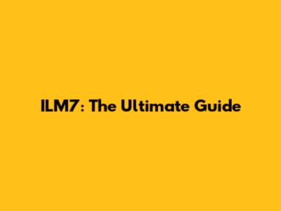 ILM7: The Ultimate Guide