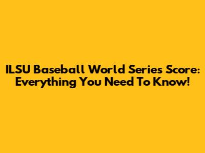 ILSU Baseball World Series Score: Everything You Need To Know!