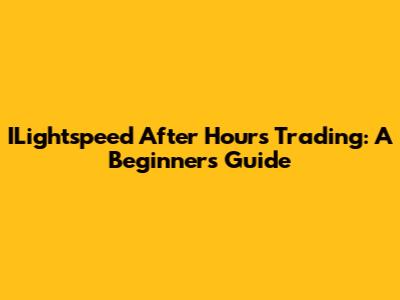 ILightspeed After Hours Trading: A Beginner's Guide