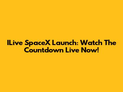 ILive SpaceX Launch: Watch The Countdown Live Now!