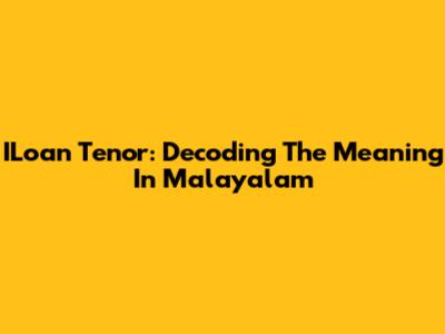 ILoan Tenor: Decoding The Meaning In Malayalam
