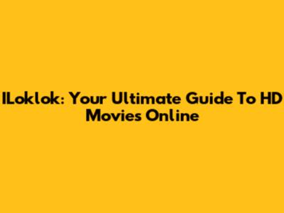 ILoklok: Your Ultimate Guide To HD Movies Online