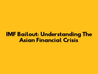 IMF Bailout: Understanding The Asian Financial Crisis