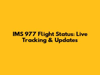 IMS 977 Flight Status: Live Tracking & Updates