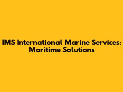 IMS International Marine Services: Maritime Solutions