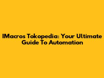 IMacros Tokopedia: Your Ultimate Guide To Automation