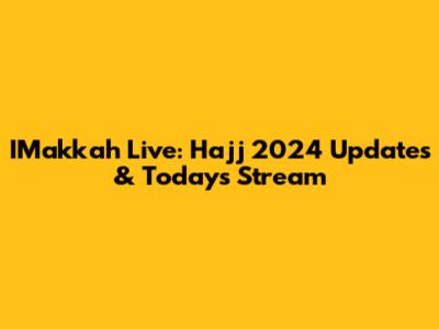 IMakkah Live: Hajj 2024 Updates & Today's Stream
