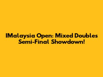 IMalaysia Open: Mixed Doubles Semi-Final Showdown!