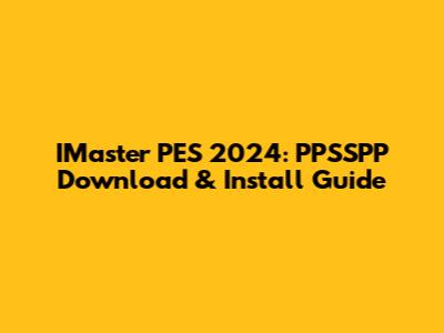 IMaster PES 2024: PPSSPP Download & Install Guide