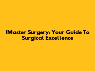IMaster Surgery: Your Guide To Surgical Excellence