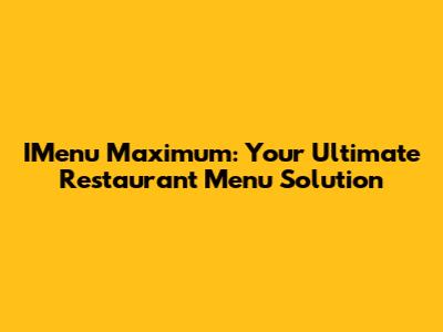 IMenu Maximum: Your Ultimate Restaurant Menu Solution