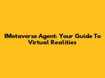 IMetaverse Agent: Your Guide To Virtual Realities