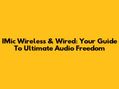 IMic Wireless & Wired: Your Guide To Ultimate Audio Freedom