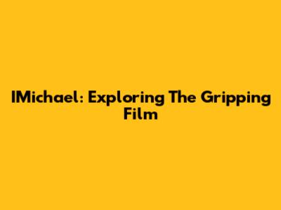 IMichael: Exploring The Gripping Film