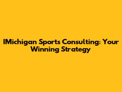 IMichigan Sports Consulting: Your Winning Strategy
