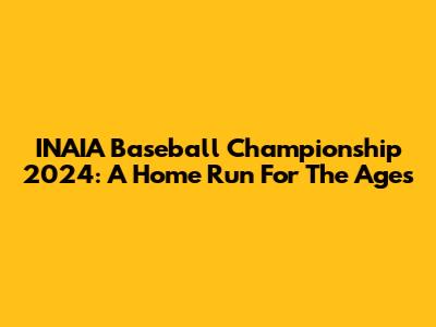 INAIA Baseball Championship 2024: A Home Run For The Ages