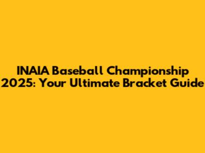 INAIA Baseball Championship 2025: Your Ultimate Bracket Guide