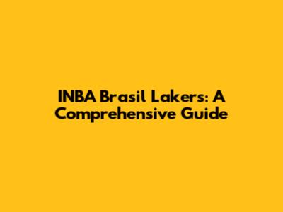 INBA Brasil Lakers: A Comprehensive Guide
