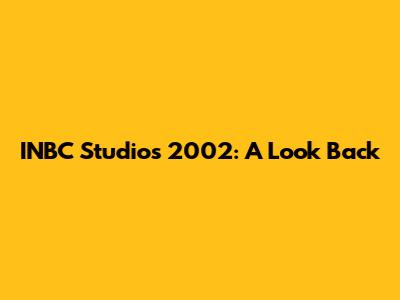 INBC Studios 2002: A Look Back