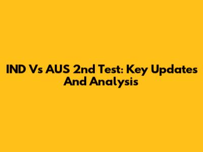 IND Vs AUS 2nd Test: Key Updates And Analysis