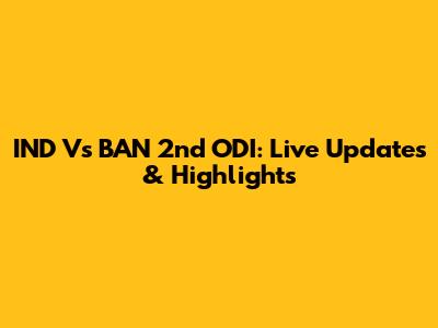 IND Vs BAN 2nd ODI: Live Updates & Highlights