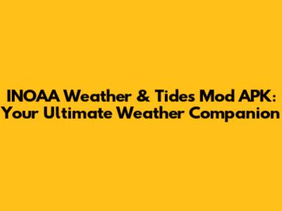 INOAA Weather & Tides Mod APK: Your Ultimate Weather Companion