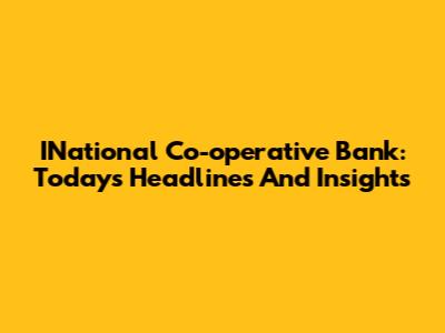 INational Co-operative Bank: Today's Headlines And Insights