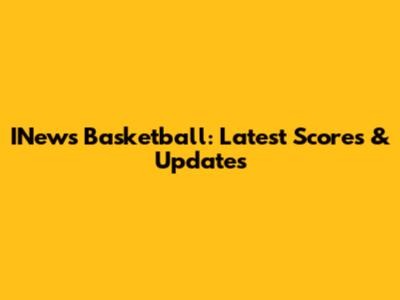 INews Basketball: Latest Scores & Updates