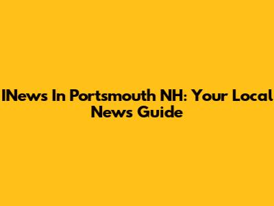 INews In Portsmouth NH: Your Local News Guide