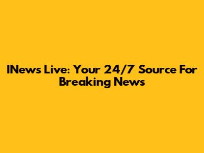 INews Live: Your 24/7 Source For Breaking News