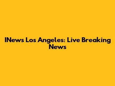 INews Los Angeles: Live Breaking News