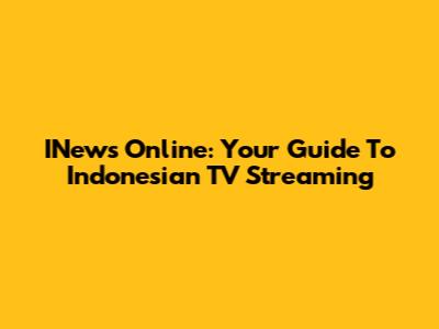 INews Online: Your Guide To Indonesian TV Streaming