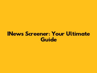 INews Screener: Your Ultimate Guide