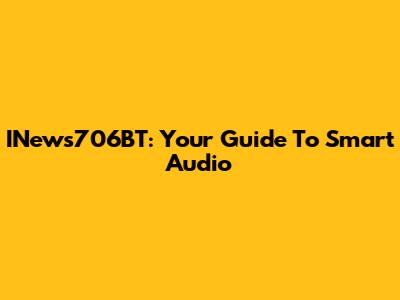 INews706BT: Your Guide To Smart Audio