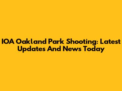 IOA Oakland Park Shooting: Latest Updates And News Today