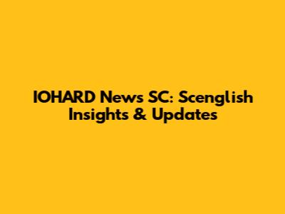 IOHARD News SC: Scenglish Insights & Updates