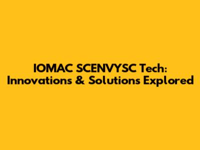 IOMAC SCENVYSC Tech: Innovations & Solutions Explored