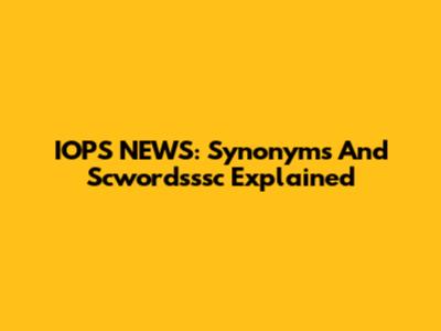 IOPS NEWS: Synonyms And Scwordsssc Explained