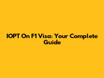 IOPT On F1 Visa: Your Complete Guide