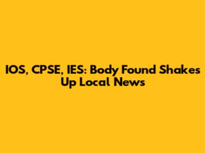 IOS, CPSE, IES: Body Found Shakes Up Local News