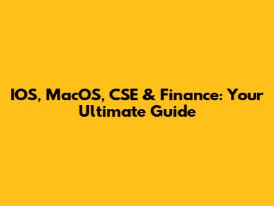 IOS, MacOS, CSE & Finance: Your Ultimate Guide