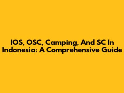 IOS, OSC, Camping, And SC In Indonesia: A Comprehensive Guide