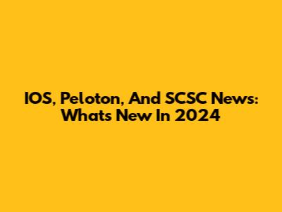 IOS, Peloton, And SCSC News: What's New In 2024