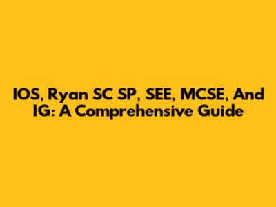 IOS, Ryan SC SP, SEE, MCSE, And IG: A Comprehensive Guide